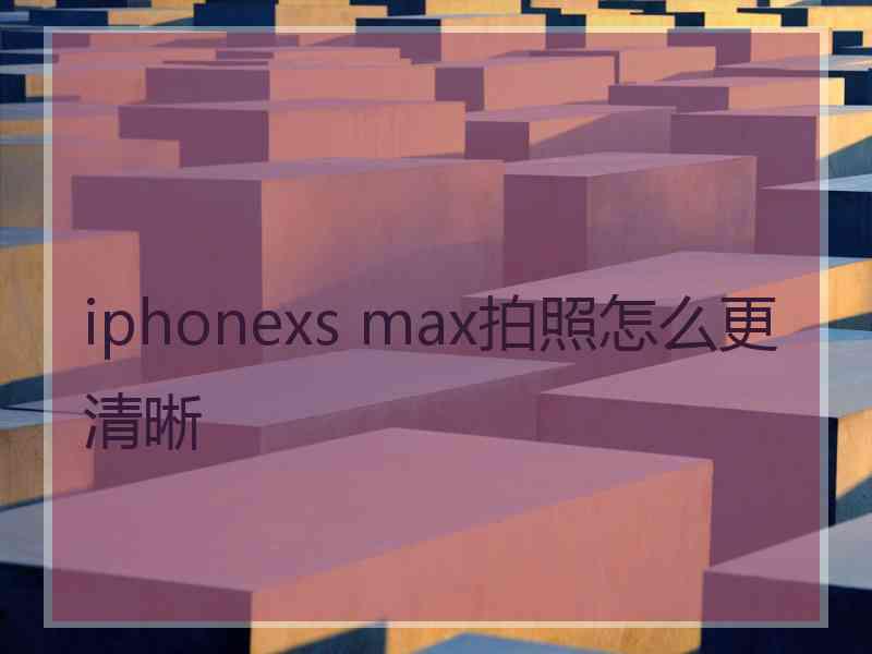 iphonexs max拍照怎么更清晰