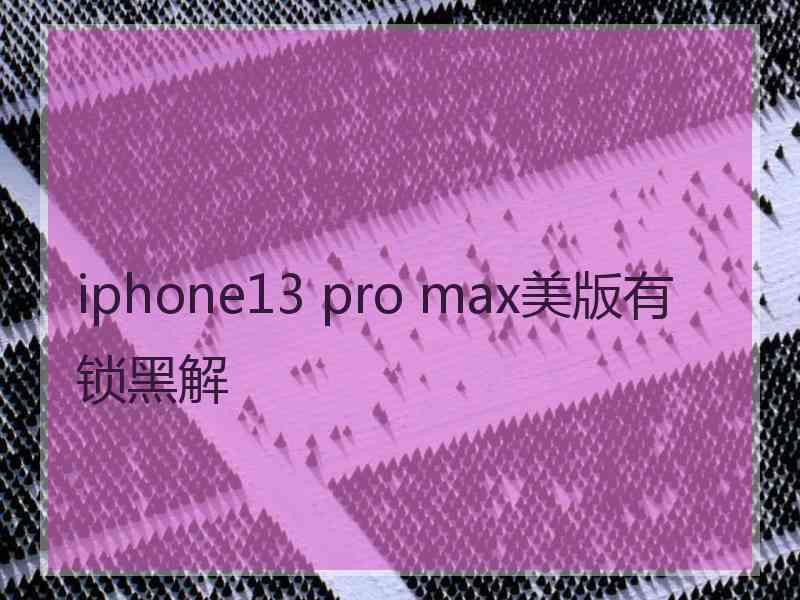 iphone13 pro max美版有锁黑解