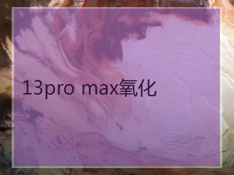 13pro max氧化