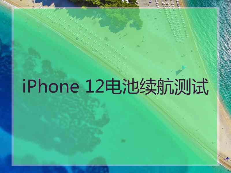 iPhone 12电池续航测试