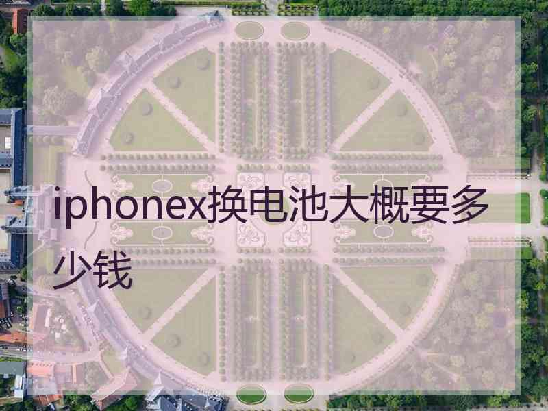 iphonex换电池大概要多少钱