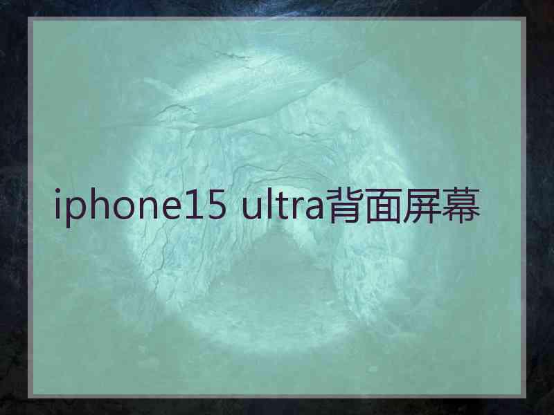 iphone15 ultra背面屏幕