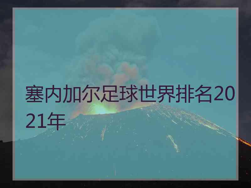 塞内加尔足球世界排名2021年