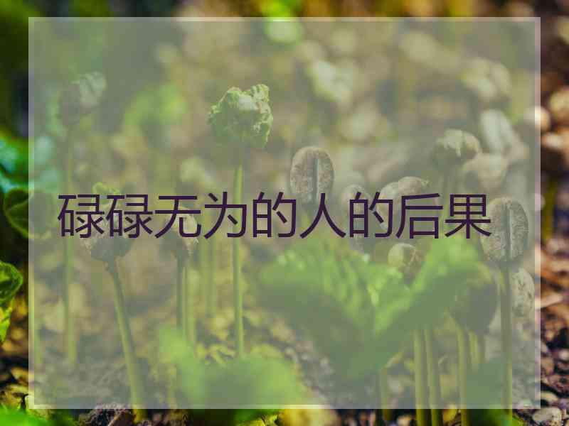 碌碌无为的人的后果