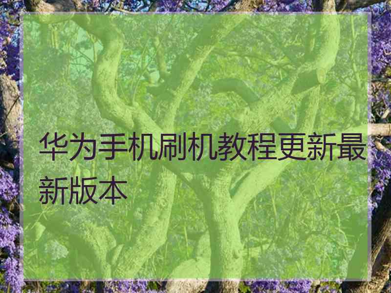 华为手机刷机教程更新最新版本