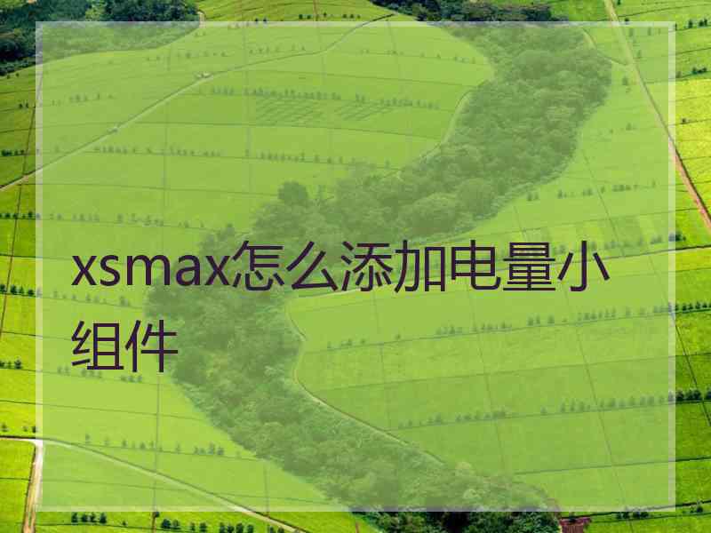 xsmax怎么添加电量小组件