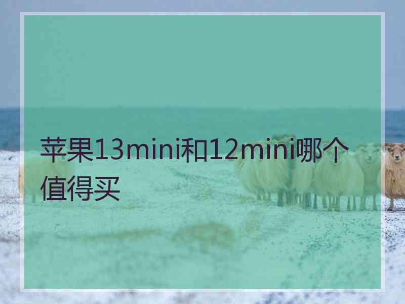 苹果13mini和12mini哪个值得买