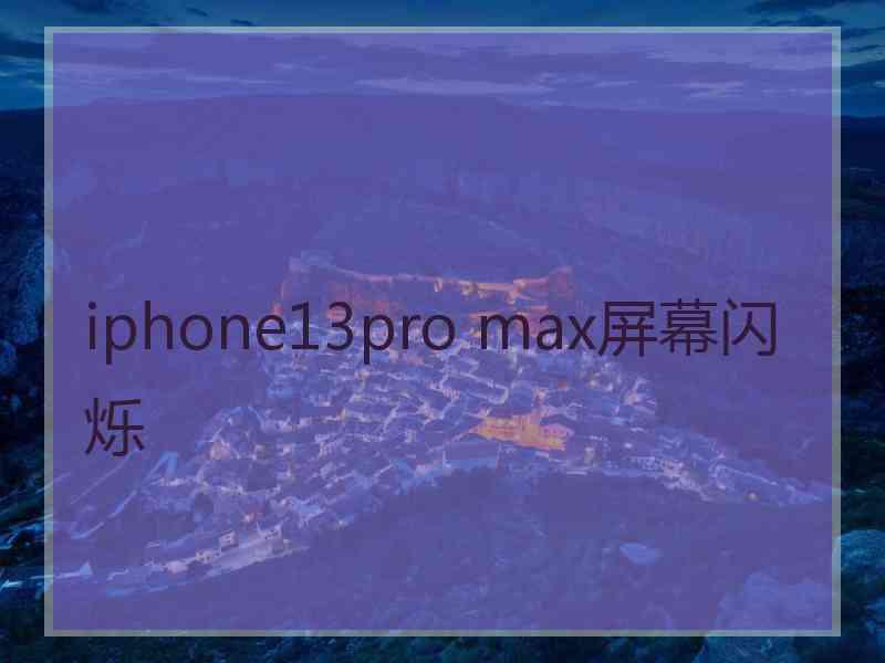 iphone13pro max屏幕闪烁