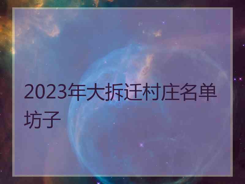 2023年大拆迁村庄名单坊子