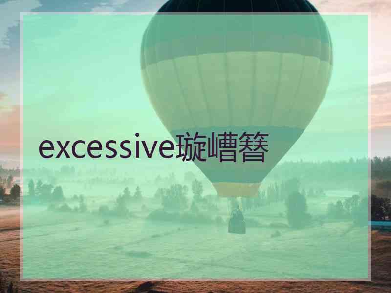 excessive璇嶆簮