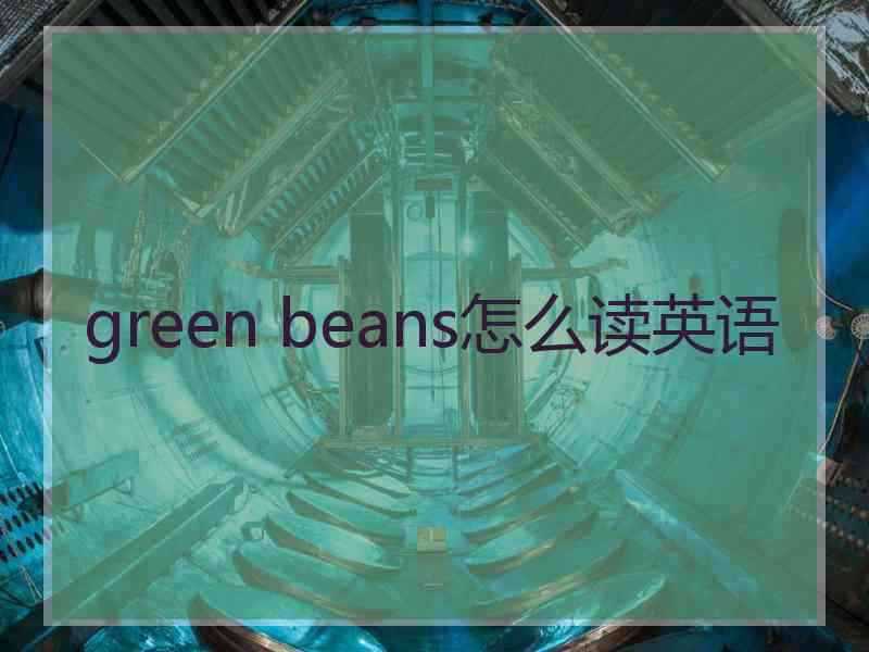 green beans怎么读英语