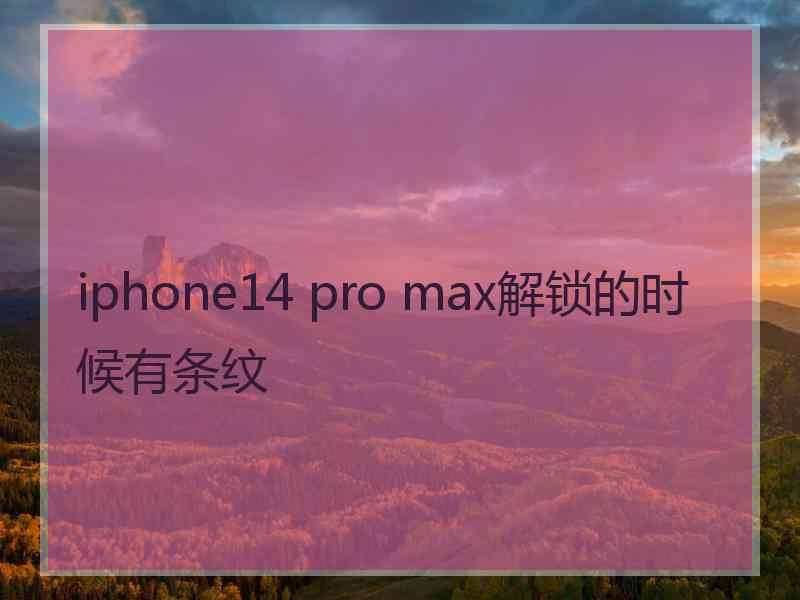 iphone14 pro max解锁的时候有条纹