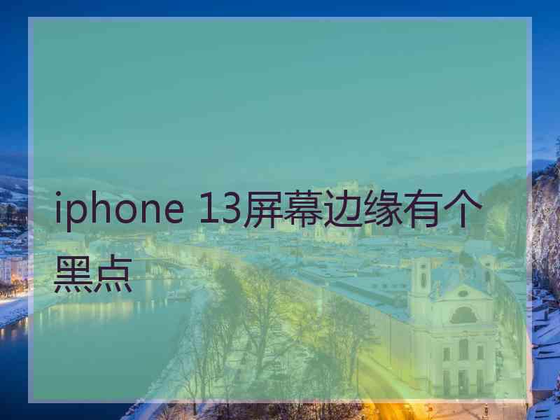 iphone 13屏幕边缘有个黑点