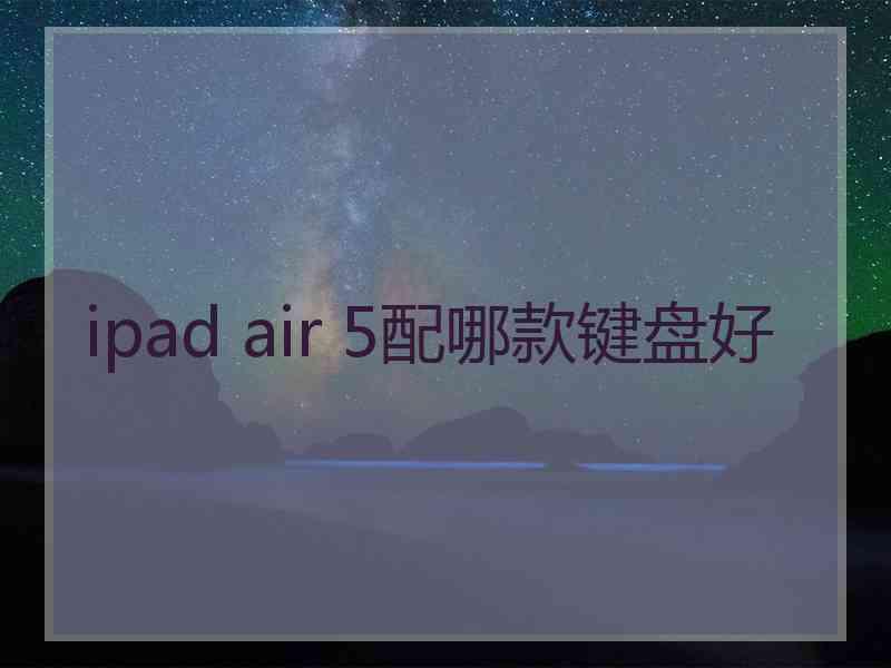 ipad air 5配哪款键盘好