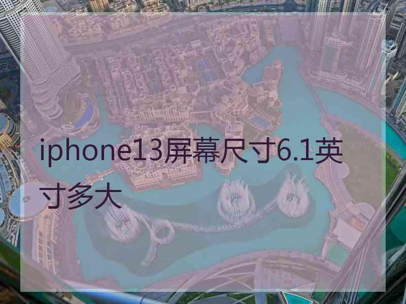 iphone13屏幕尺寸6.1英寸多大