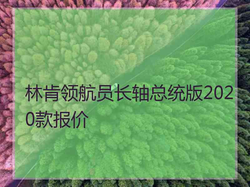 林肯领航员长轴总统版2020款报价