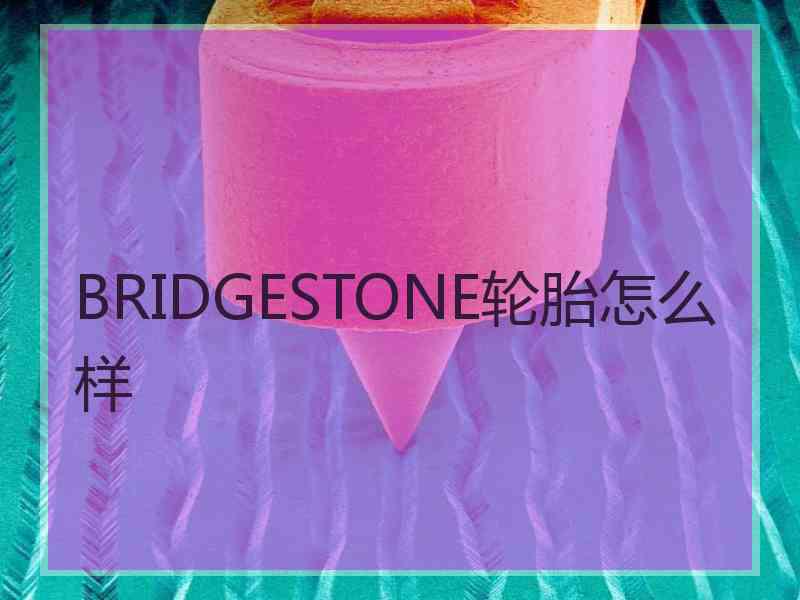 BRIDGESTONE轮胎怎么样