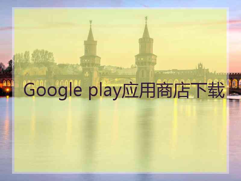 Google play应用商店下载