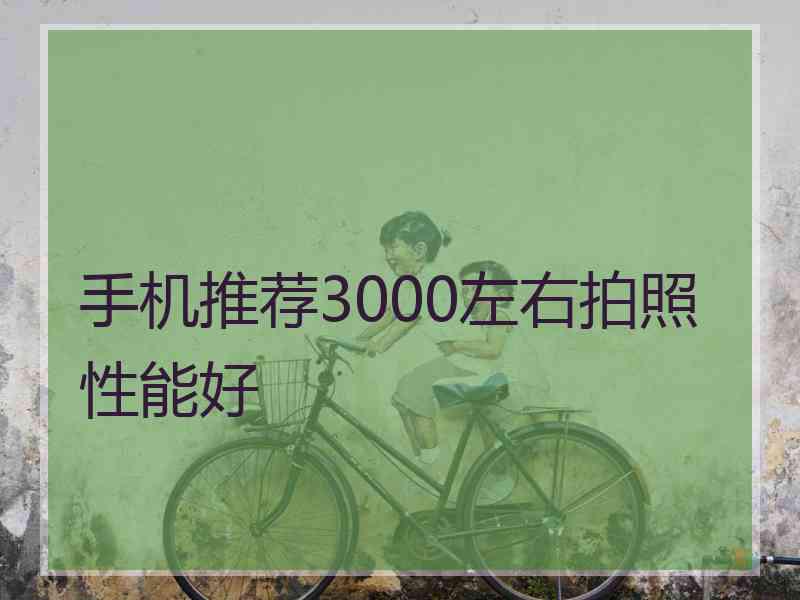 手机推荐3000左右拍照性能好