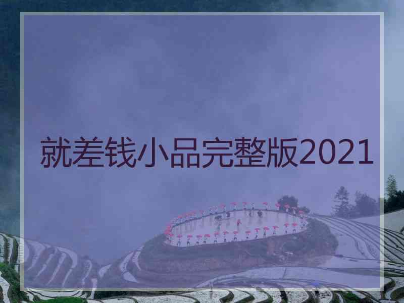 就差钱小品完整版2021