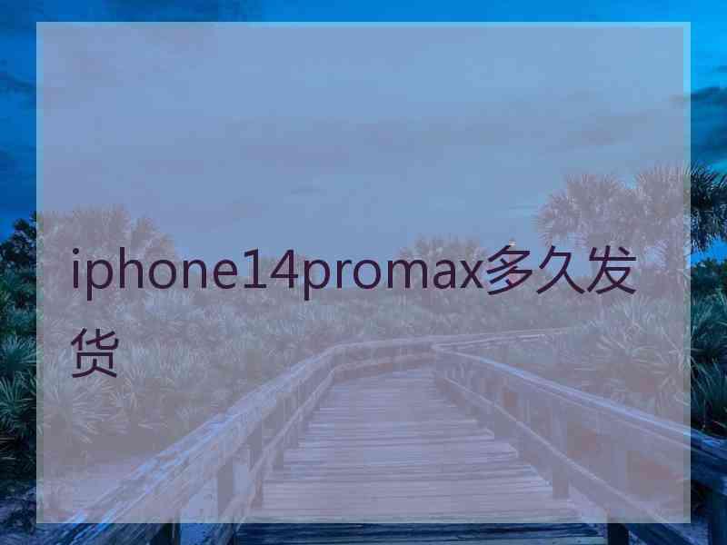 iphone14promax多久发货