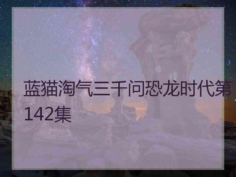 蓝猫淘气三千问恐龙时代第142集