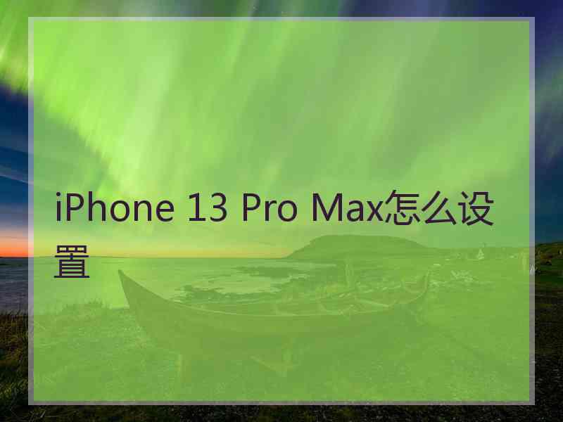 iPhone 13 Pro Max怎么设置