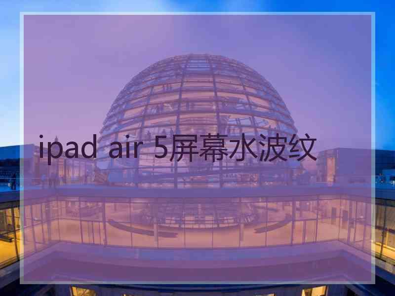 ipad air 5屏幕水波纹