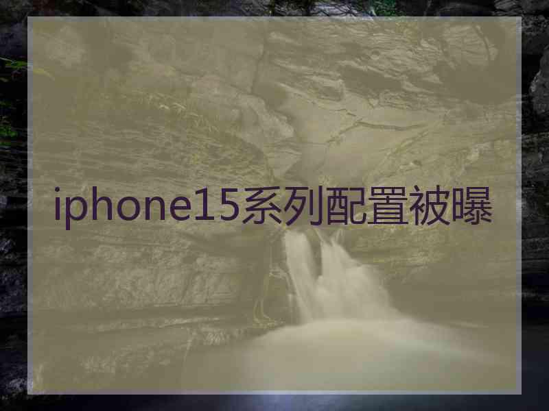 iphone15系列配置被曝