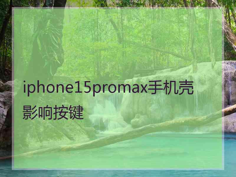 iphone15promax手机壳影响按键