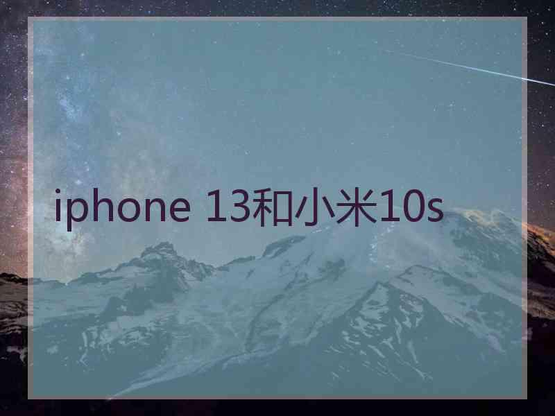 iphone 13和小米10s