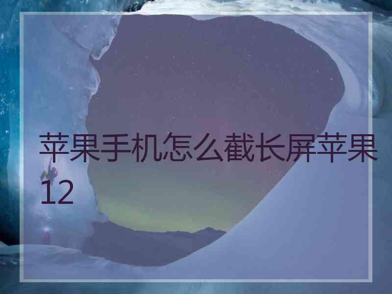 苹果手机怎么截长屏苹果12