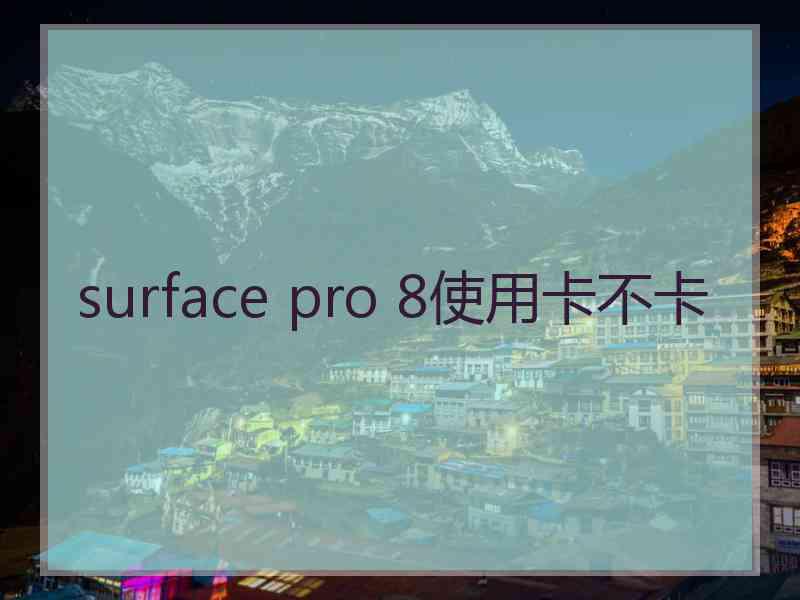 surface pro 8使用卡不卡