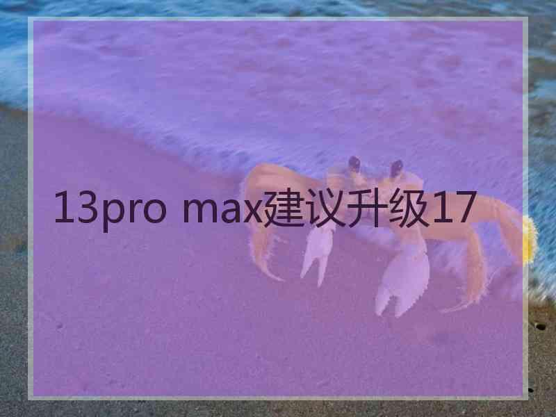 13pro max建议升级17