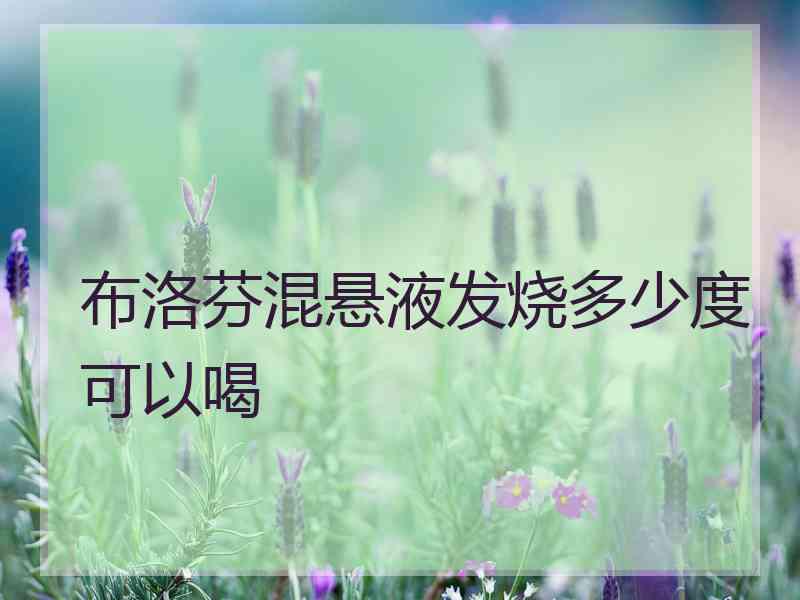 布洛芬混悬液发烧多少度可以喝