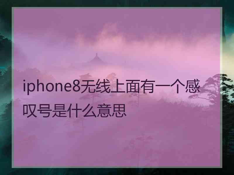 iphone8无线上面有一个感叹号是什么意思