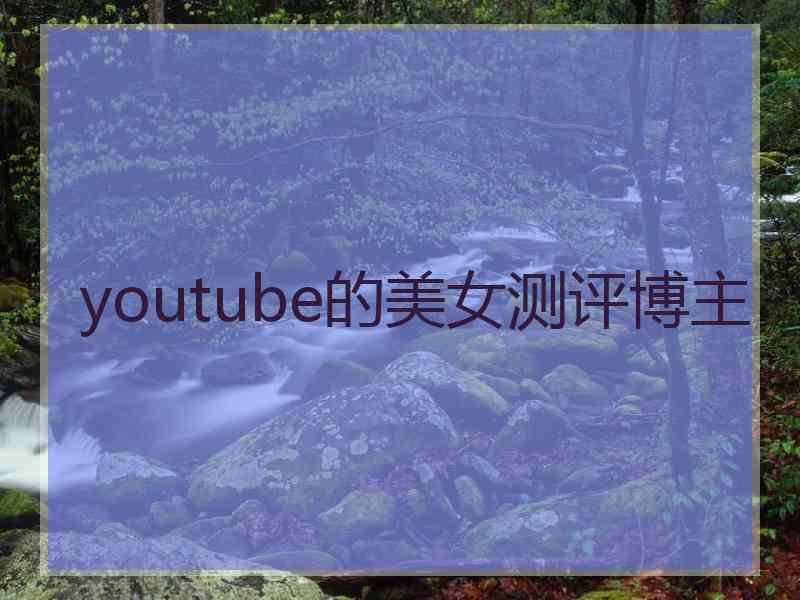 youtube的美女测评博主