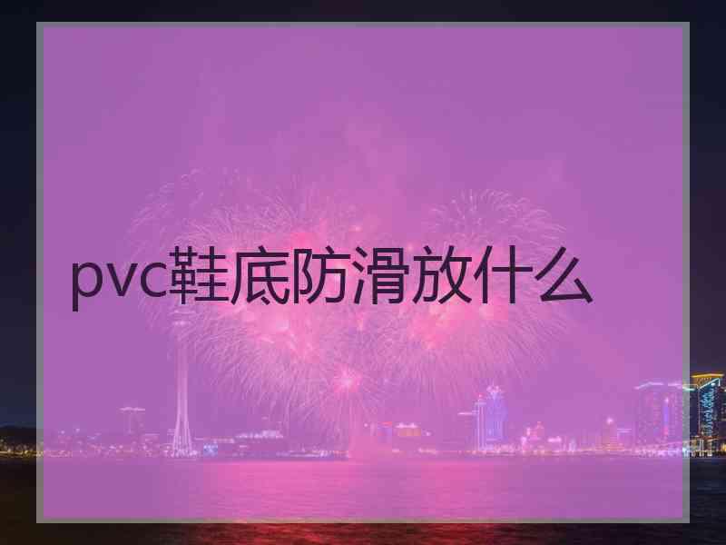 pvc鞋底防滑放什么