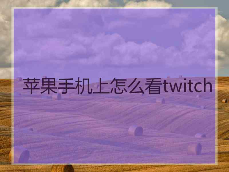 苹果手机上怎么看twitch