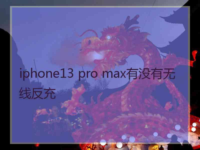 iphone13 pro max有没有无线反充