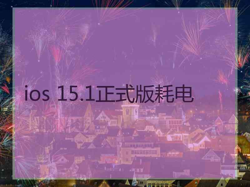 ios 15.1正式版耗电