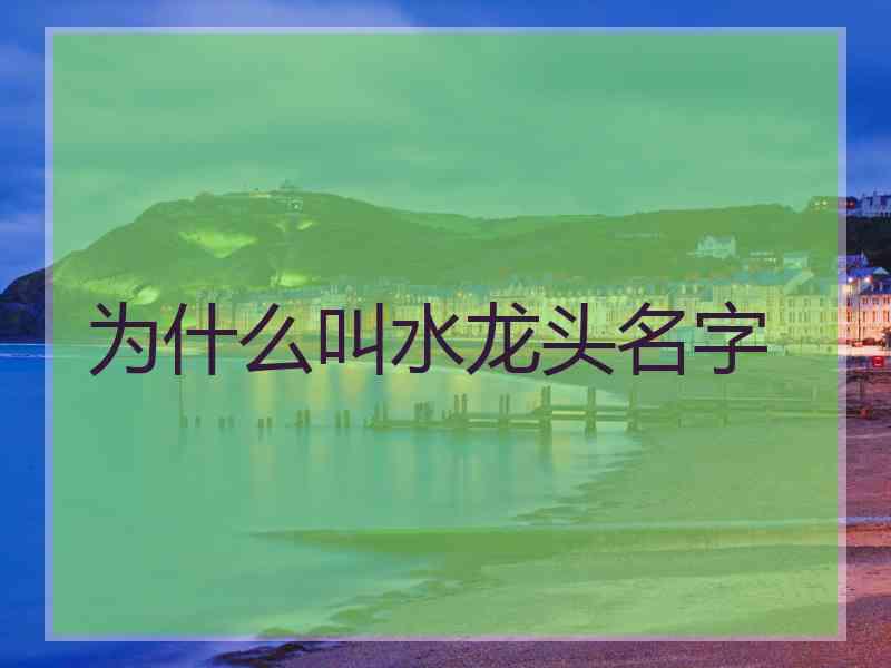 为什么叫水龙头名字