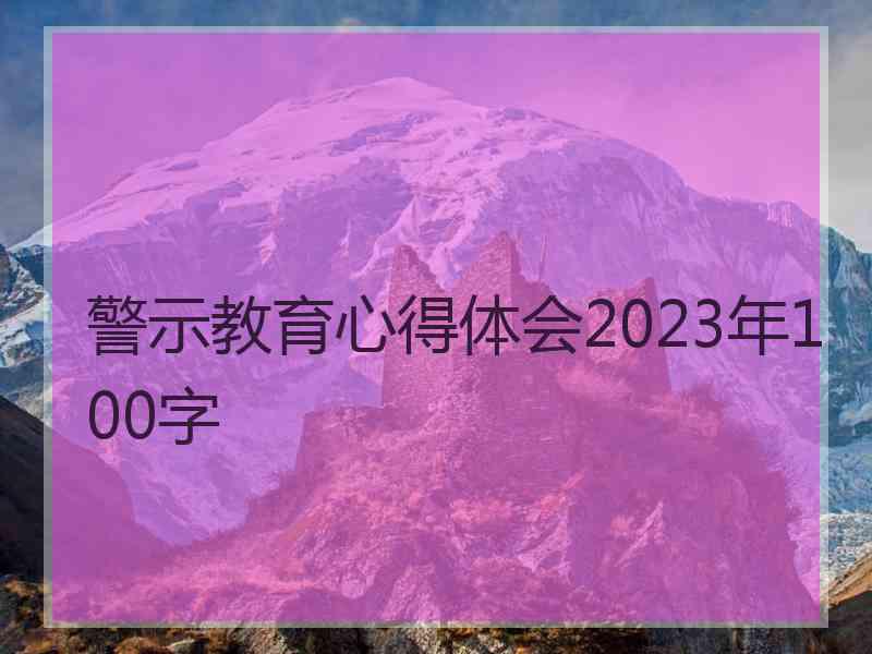 警示教育心得体会2023年100字