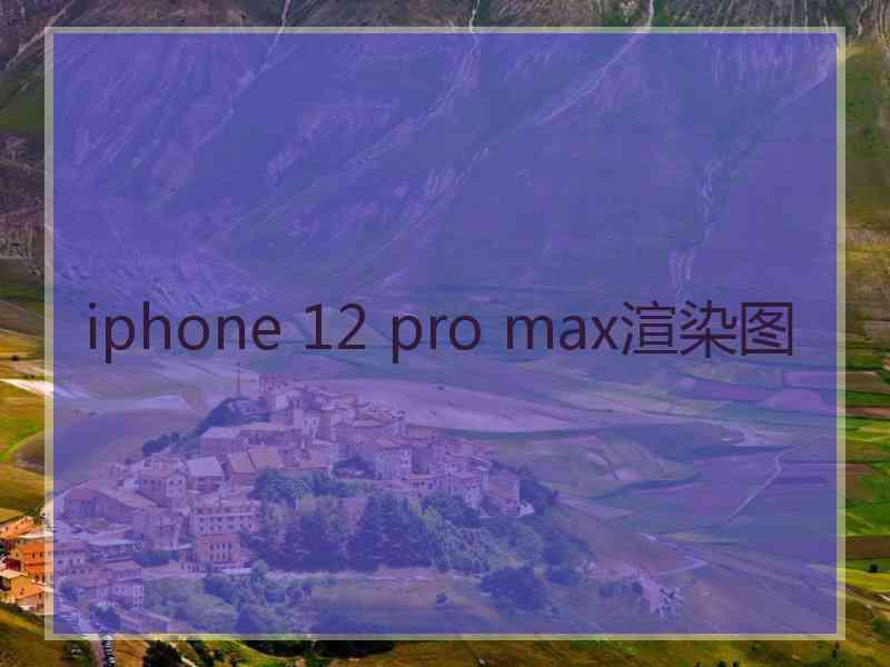 iphone 12 pro max渲染图