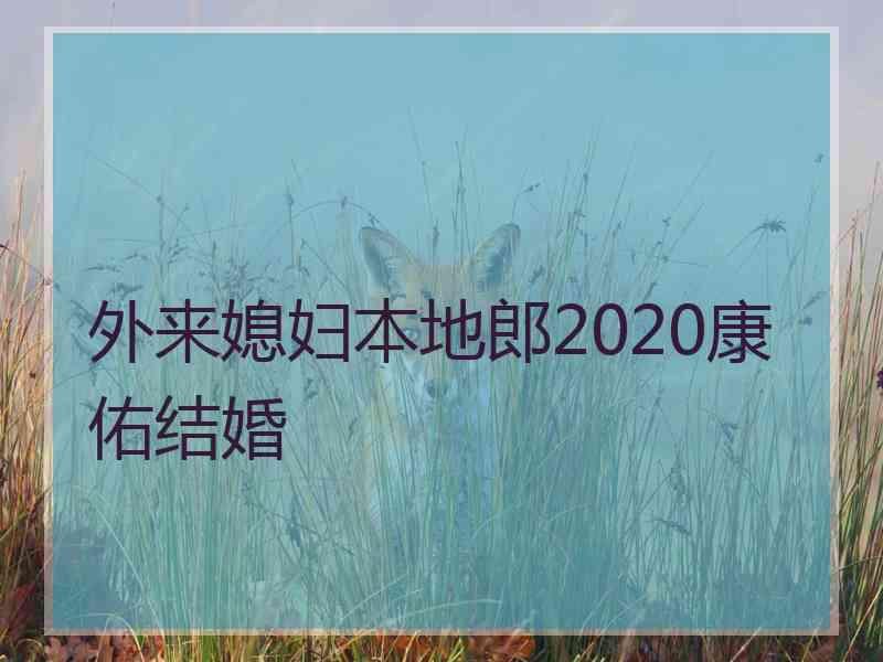 外来媳妇本地郎2020康佑结婚