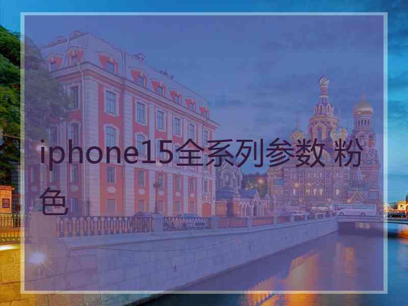 iphone15全系列参数 粉色