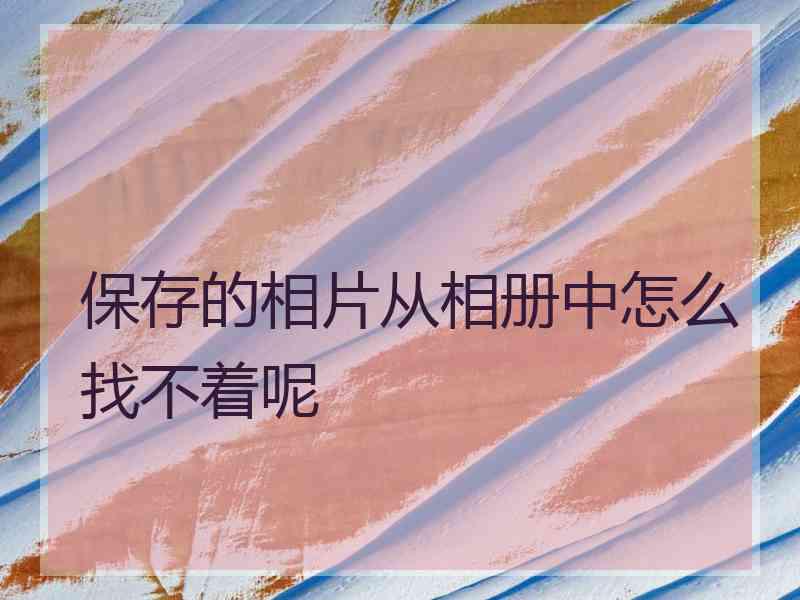 保存的相片从相册中怎么找不着呢