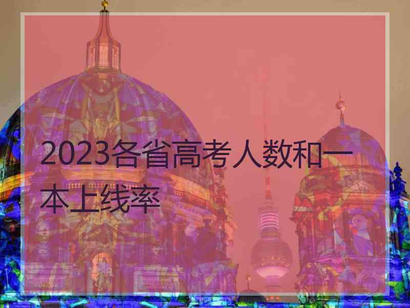 2023各省高考人数和一本上线率