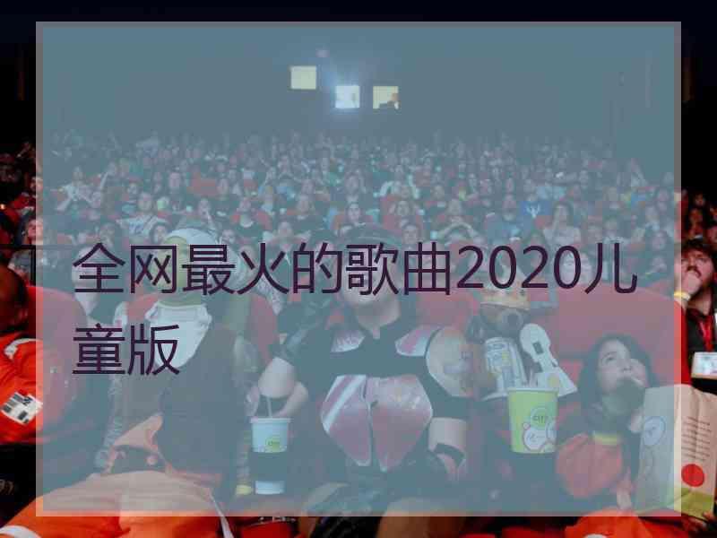 全网最火的歌曲2020儿童版