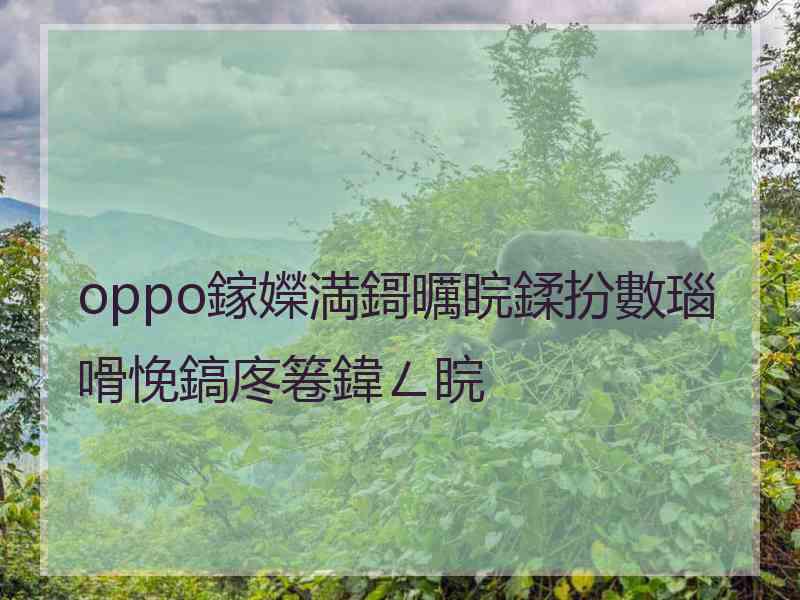 oppo鎵嬫満鎶曞睆鍒扮數瑙嗗悗鎬庝箞鍏ㄥ睆